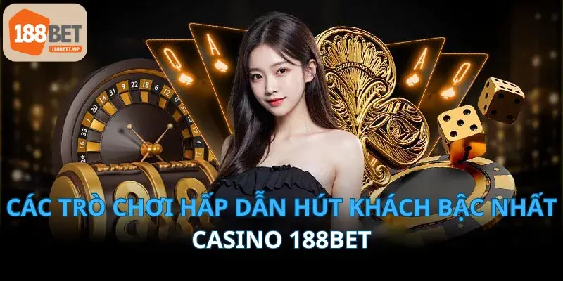 Các trò chơi hấp dẫn hút khách bậc nhất casino 188bet