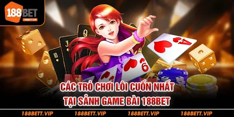 Các trò chơi lôi cuốn nhất tại sảnh game bài 188bet