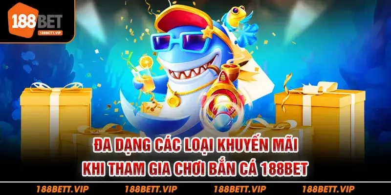 Đa dạng các loại khuyến mãi khi tham gia chơi bắn cá 188bet