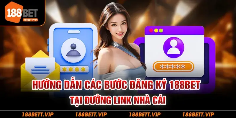 Hướng dẫn các bước đăng ký 188bet tại đường link nhà cái