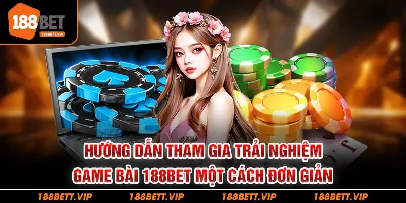 Hướng dẫn tham gia trải nghiệm game bài 188bet một cách đơn giản