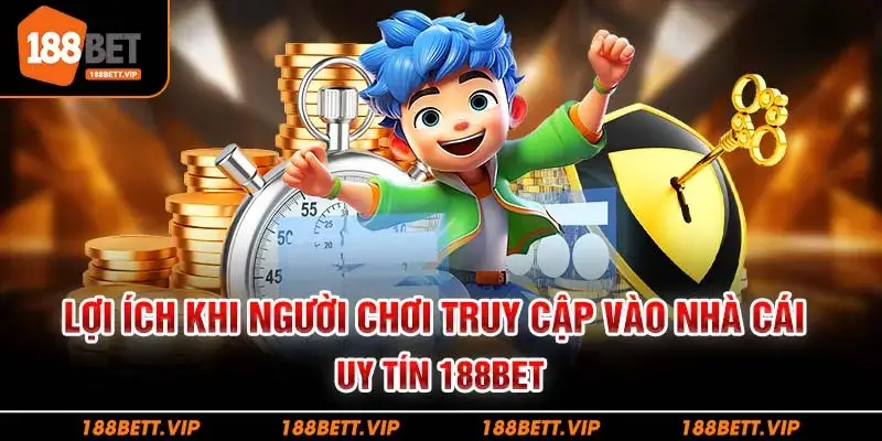 Lợi ích khi người chơi truy cập vào nhà cái uy tín 188Bet