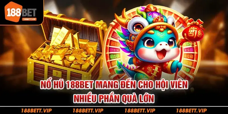 Nổ hũ 188BET mang đến cho hội viên nhiều phần quà lớn