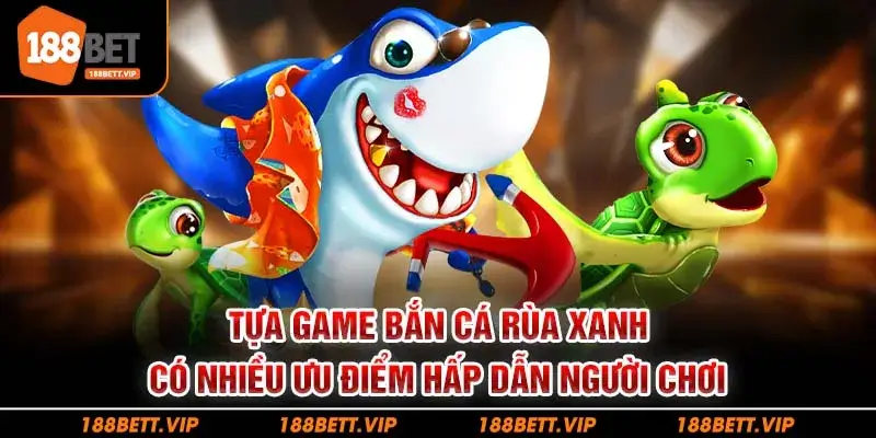 Tựa game bắn cá rùa xanh có nhiều ưu điểm hấp dẫn người chơi
