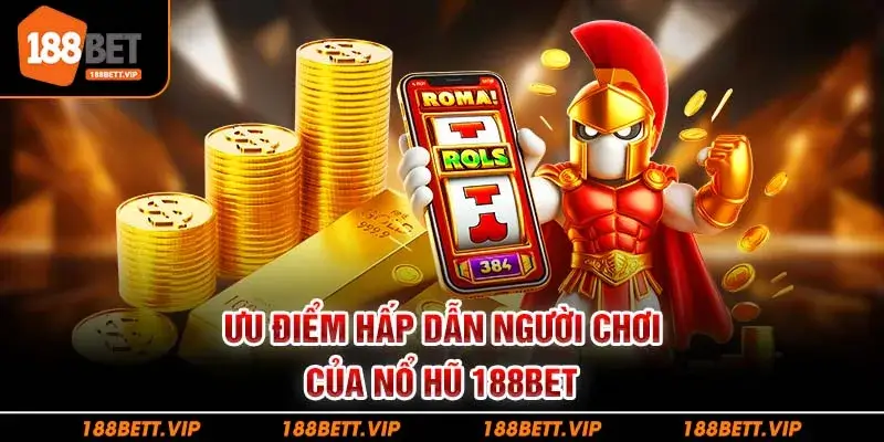 Ưu điểm hấp dẫn người chơi của nổ hũ 188BET